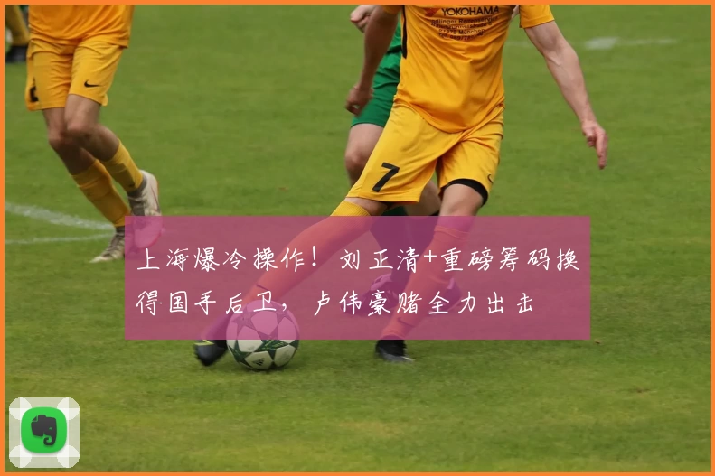 上海爆冷操作!刘正清+重磅筹码换得国手后卫,卢伟豪赌全力出击