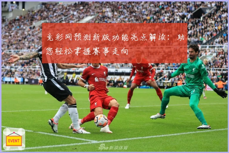 竞彩网预测新版功能亮点解读：助您轻松掌握赛事走向