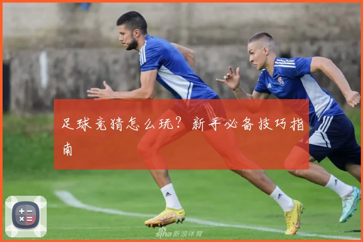 足球竞猜怎么玩?新手必备技巧指南