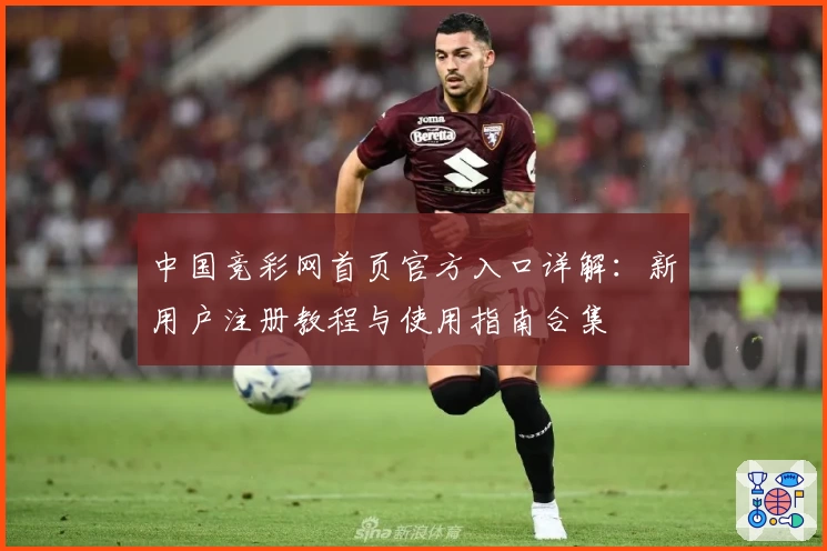 中国竞彩网首页官方入口详解：新用户注册教程与使用指南合集