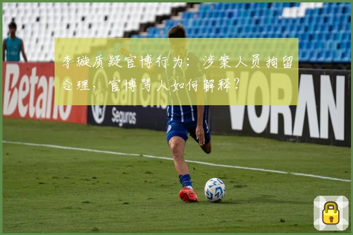 李璇质疑官博行为:涉案人员拘留合理,官博骂人如何解释?