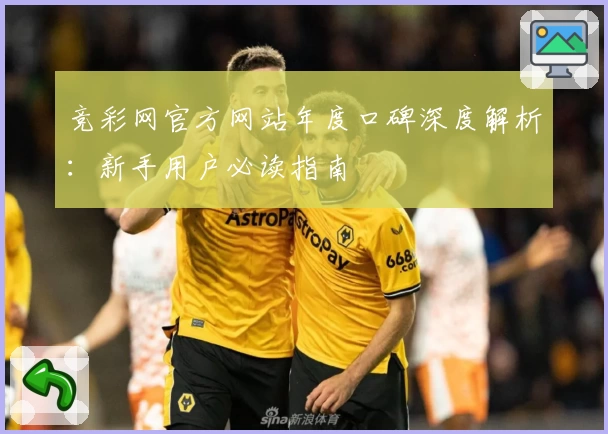 竞彩网官方网站年度口碑深度解析：新手用户必读指南