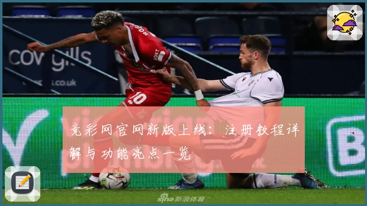 竞彩网官网新版上线：注册教程详解与功能亮点一览