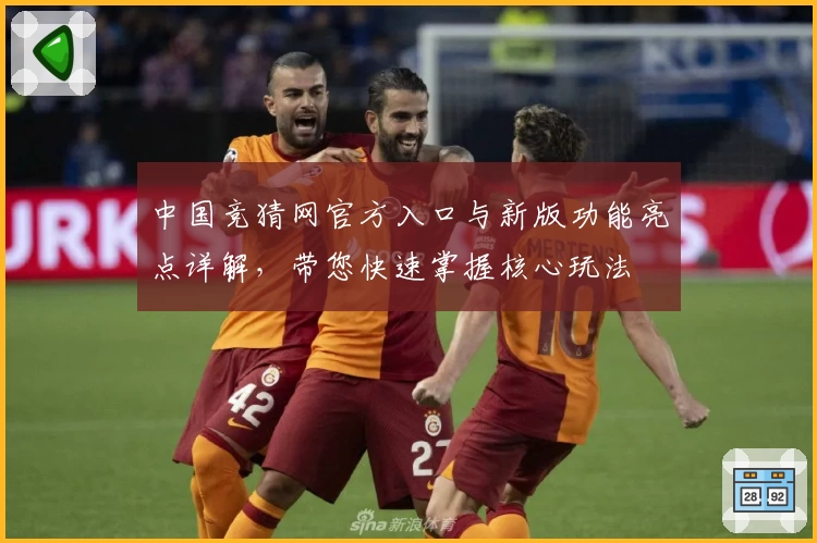 中国竞猜网官方入口与新版功能亮点详解，带您快速掌握核心玩法
