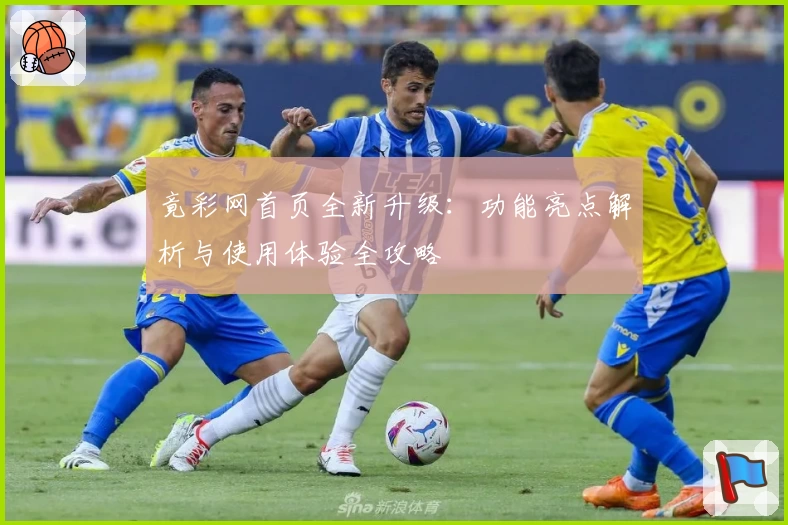 竟彩网首页全新升级：功能亮点解析与使用体验全攻略