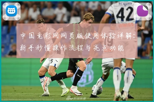 中国竞彩网网页版使用体验详解:新手秒懂操作流程与亮点功能