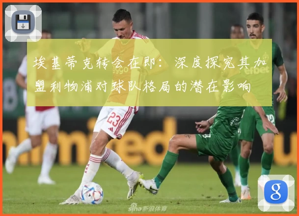 埃基蒂克转会在即:深度探究其加盟利物浦对球队格局的潜在影响